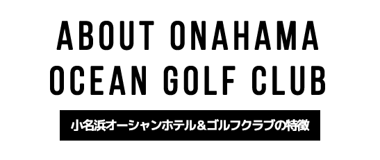 ABOUT-2 小名浜オーシャンホテル&ゴルフクラブの特徴